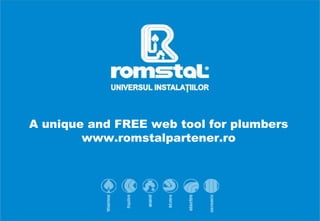 A unique and FREE web tool for plumbers
        www.romstalpartener.ro
 