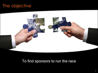 The objective




        To find sponsors to run the race

                  In commercial confidence   1
 