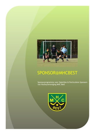 SPONSOR@MHCBEST
Sponsorprogramma voor Zakelijke & Particuliere Sponsors
van Hockeyvereniging MHC Best
 