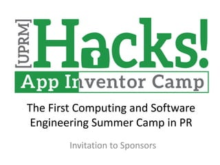 The First Computing and Software
Engineering Summer Camp in PR
Invitation to Sponsors
 