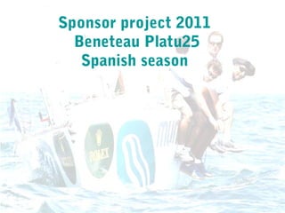 Sponsor project 2011
Beneteau Platu25
Spanish season
 