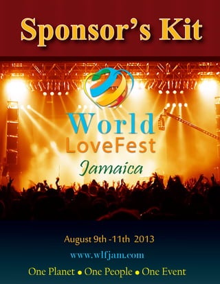 Sponsor’s Kit

           WLF
           The Movement
             Jamaica



           www.wlfjam.com
The Movement Has Begun - Be The Movement
 
