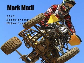 Mark Madl - 2012 Sponsorship Opportunities 2011 AMA Pro-Am Production Champion Mark Madl 2012 Sponsorship Opportunity 