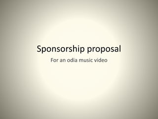 Sponsorship proposal
For an odia music video
 
