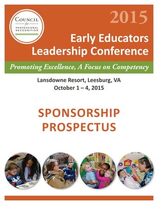 2015
Early Educators
Leadership Conference
Promoting Excellence, A Focus on Competency
Lansdowne Resort, Leesburg, VA
October 1 – 4, 2015
SPONSORSHIP
PROSPECTUS
 