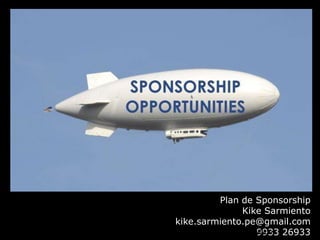 Plan de Sponsorship
                                                           Kike Sarmiento
                                     kike.sarmiento.pe@gmail.com
•Autores: Jonathan Martín Corcuera Flores / Enrique Sarmiento Calagua 26933
                                                               9933
 