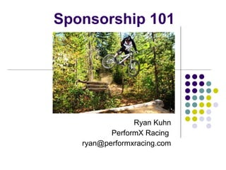 Sponsorship 101 Ryan Kuhn PerformX Racing  [email_address] 