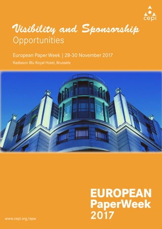 Visibility and Sponsorship
Opportunities
European Paper Week | 28-30 November 2017
Radisson Blu Royal Hotel, Brussels
2017www.cepi.org/epw
 