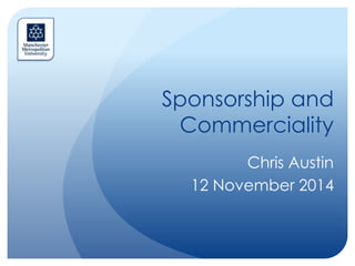 Sponsorship and 
Commerciality 
Chris Austin 
12 November 2014 
 