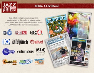 Jazz & Rib Fest garners coverage from
media outlets in TV, radio, print and online
publications. Our event routinely receives over
7,000,000 media impressions each year.
Media Coverage
 