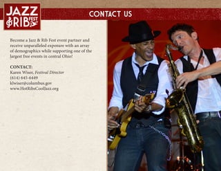 Become a Jazz & Rib Fest event partner and
receive unparalleled exposure with an array
of demographics while supporting one of the
largest free events in central Ohio!
CONTACT:
Karen Wiser, Festival Director
(614) 645-6449
klwiser@columbus.gov
Tiffany Dixon,
Communications & Development Coordinator
(614) 645-3033
tgdixon@columbus.gov
WEBSITE:
www.HotRibsCoolJazz.org
Contact Us
 