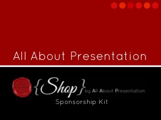 All About Presentation
Sponsorship Kit
 