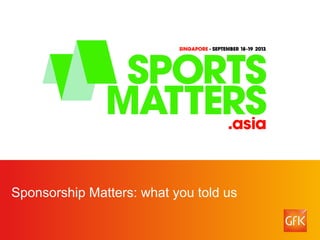 © GfK September 2013 | Sponsorship Matters Survey 1
Sponsorship Matters: what you told us
 