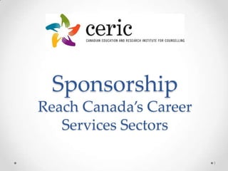 Sponsorship
Reach Canada’s Career
   Services Sectors

                        1
 