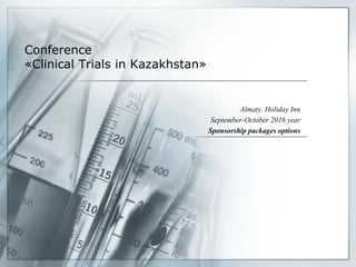 Conference
«Clinical Trials in Kazakhstan»
Almaty, Holiday Inn
September-October 2016 year
Sponsorship packages options
 