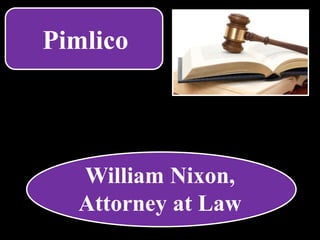 Pimlico
William Nixon,
Attorney at Law
 