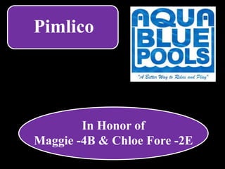 Pimlico
In Honor of
Maggie -4B & Chloe Fore -2E
 