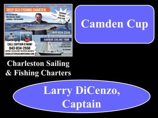 Charleston Sailing
& Fishing Charters
Camden Cup
Larry DiCenzo,
Captain
 