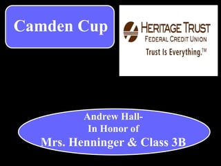 Andrew Hall-
In Honor of
Mrs. Henninger & Class 3B
Camden Cup
 