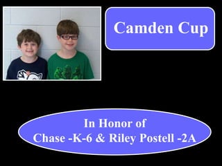 In Honor of
Chase -K-6 & Riley Postell -2A
Camden Cup
 
