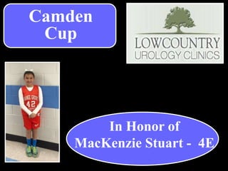 In Honor of
MacKenzie Stuart - 4E
Camden
Cup
 