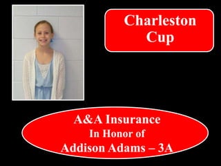 Charleston
Cup
A&A Insurance
In Honor of
Addison Adams – 3A
 