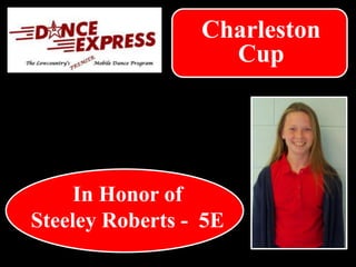 In Honor of
Steeley Roberts - 5E
Charleston
Cup
 