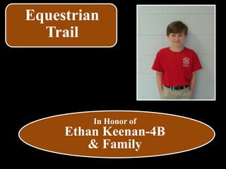 In Honor of
Ethan Keenan-4B
& Family
Equestrian
Trail
 