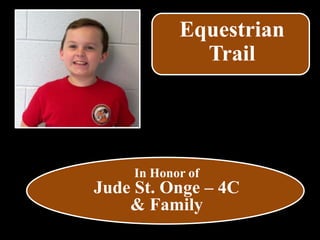 Equestrian
Trail
In Honor of
Jude St. Onge – 4C
& Family
 