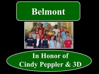 In Honor of
Cindy Peppler & 3D
Belmont
 