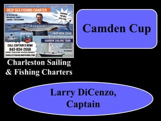 Charleston Sailing
& Fishing Charters
Camden Cup
Larry DiCenzo,
Captain
 
