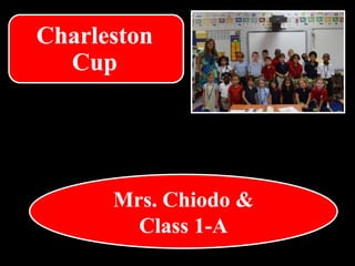 Mrs. Chiodo &
Class 1-A
Charleston
Cup
 