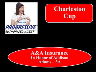 A&A Insurance
In Honor of Addison
Adams – 3A
Charleston
Cup
 