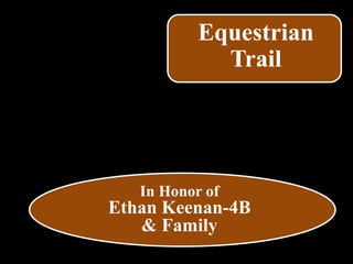 In Honor of
Ethan Keenan-4B
& Family
Equestrian
Trail
 