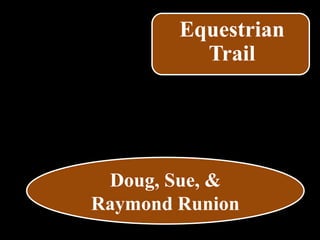 Equestrian
Trail
Doug, Sue, &
Raymond Runion
 