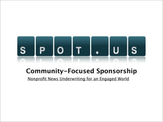 Community-Focused Sponsorship
Nonproﬁt News Underwriting for an Engaged World
 