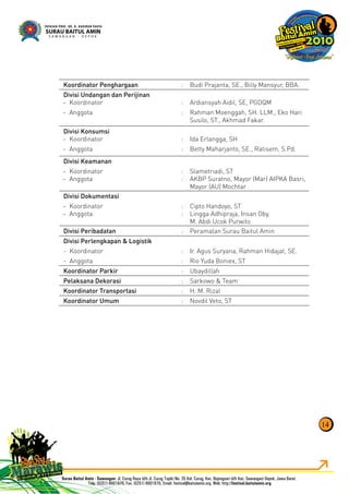 Koordinator Penghargaan : Budi Prajanta, SE., Billy Mansyur, BBA.
Divisi Undangan dan Perijinan
Koordinator- : Ardiansyah Aidil, SE, PGDQM
Anggota- : Rahman Moenggah, SH. LLM., Eko Hari
Susilo, ST., Akhmad Fakar.
Divisi Konsumsi
Koordinator- : Ida Erlangga, SH
Anggota- : Betty Maharjanto, SE., Ratisem, S.Pd.
Divisi Keamanan
Koordinator- : Slametriadi, ST
Anggota- : AKBP Suratno, Mayor (Mar) AIPKA Basri,
Mayor (AU) Mochtar
Divisi Dokumentasi
Koordinator- : Cipto Handoyo, ST
Anggota- : Lingga Adhipraja, Insan Oby,
M. Abdi Ucok Purwito
Divisi Peribadatan : Peramalan Surau Baitul Amin
Divisi Perlengkapan & Logistik
- Koordinator : Ir. Agus Suryana, Rahman Hidajat, SE.
- Anggota : Rio Yuda Boniex, ST
Koordinator Parkir : Ubaydillah
Pelaksana Dekorasi : Sarkowo & Team
Koordinator Transportasi : H. M. Rizal
Koordinator Umum : Novdil Veto, ST
14
 
