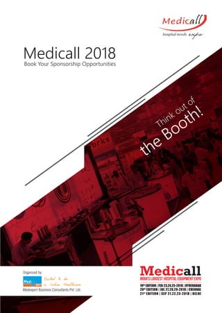 Think out of
the Booth!
Book Your Sponsorship Opportunities
Medicall 2018
19th
EDITION | FEB 23,24,25-2018 | HYDERABAD
20th
EDITION | JUL 27,28,29-2018 | CHENNAI
21st
EDITION | SEP 21,22,23-2018 | DELHI
 