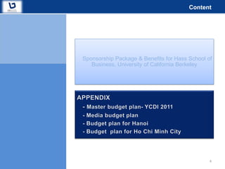 Content




Sponsorship Package & Benefits for Hass School of
   Business, University of California Berkeley




                                                4
 
