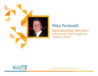 Mike Ponticelli
Sponsorship Secrets:
What Every Event Organizer
Needs to Know
This a place holder for
an awesome photo of
you that our Eventbrite
designers will insert. No
need to do anything
here speakers
	
  
 