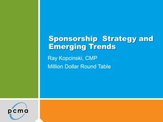 Sponsorship Strategy and
Emerging Trends
Ray Kopcinski, CMP
Million Dollar Round Table
 