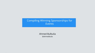 Compiling Winning Sponsorships for
Events
Keynote Presentation Template

Ahmed Bulbulia
@ahmedbubs

 