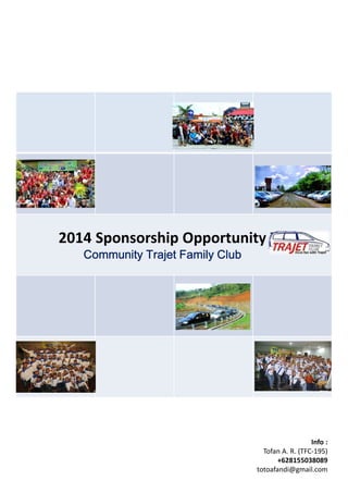 2014 Sponsorship Opportunity
Community Trajet Family Club

Info :
Tofan A. R. (TFC-195)
+628155038089
totoafandi@gmail.com

 