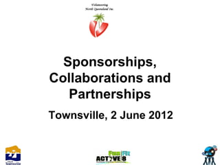 Sponsorships,
Collaborations and
   Partnerships
Townsville, 2 June 2012
 