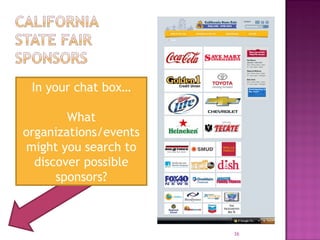 16 
In your chat box… 
What 
organizations/events 
might you search to 
discover possible 
sponsors? 
 
