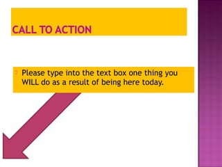  Please type into the text box one thing you 
WILL do as a result of being here today. 
 