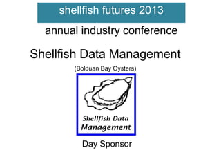 shellfish futures 2013
annual industry conference

Shellfish Data Management
(Bolduan Bay Oysters)

Day Sponsor

 