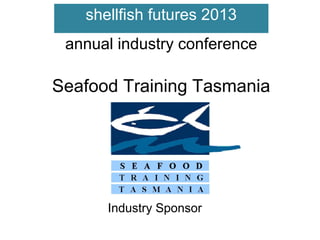 shellfish futures 2013
annual industry conference

Seafood Training Tasmania

Industry Sponsor

 