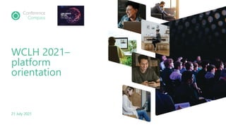 WCLH 2021–
platform
orientation
21 July 2021
 
