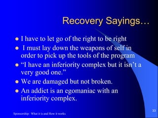 Shared joy is double joy, and shared sorrow is half-sorrow.-Swedish ProverbWe can do what I cannot do-AnonymousIt takes two to speak the truth.  One to speak and another to hear.-Henry David Thoreau32Sponsorship:  What it is and How it works